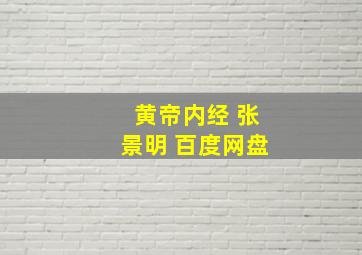 黄帝内经 张景明 百度网盘